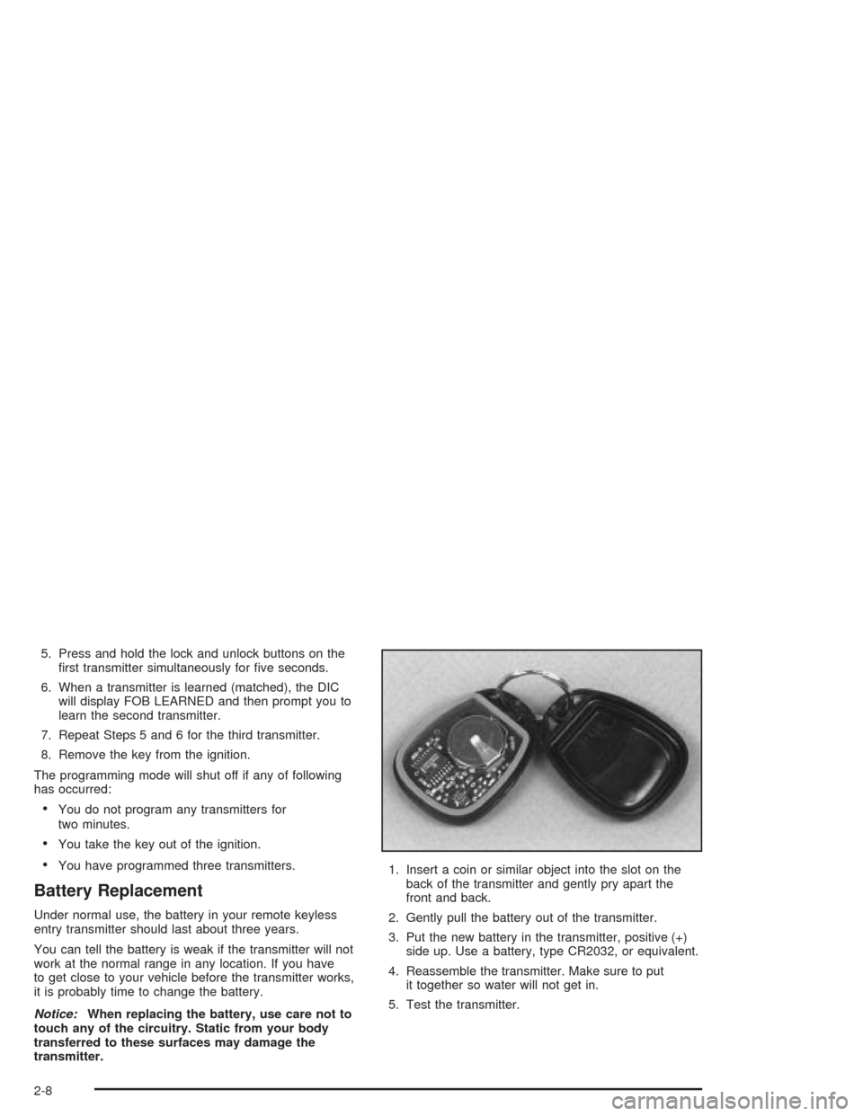 CHEVROLET CORVETTE 2004 5.G Owners Manual 5. Press and hold the lock and unlock buttons on the
ﬁrst transmitter simultaneously for ﬁve seconds.
6. When a transmitter is learned (matched), the DIC
will display FOB LEARNED and then prompt y