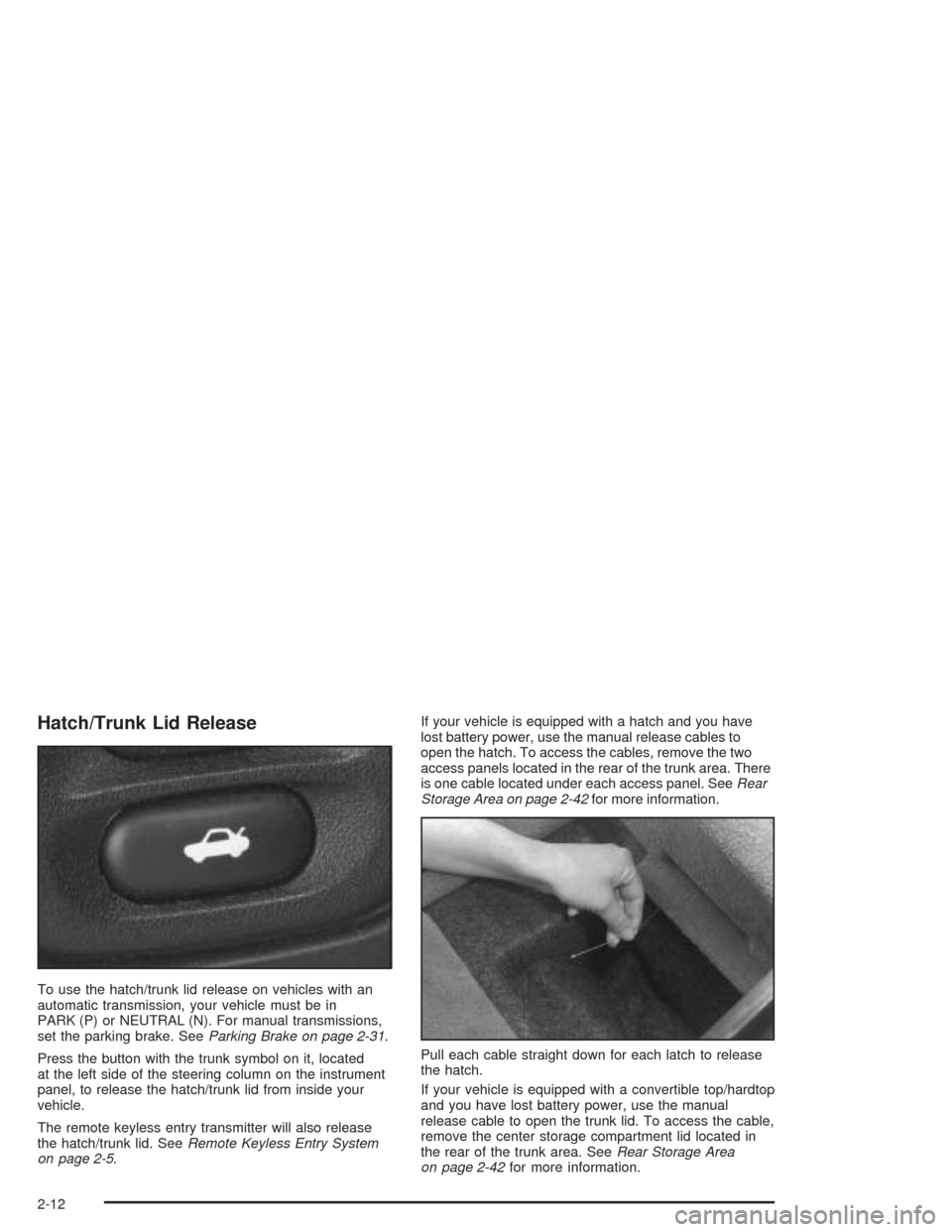 CHEVROLET CORVETTE 2004 5.G Owners Manual Hatch/Trunk Lid Release
To use the hatch/trunk lid release on vehicles with an
automatic transmission, your vehicle must be in
PARK (P) or NEUTRAL (N). For manual transmissions,
set the parking brake.