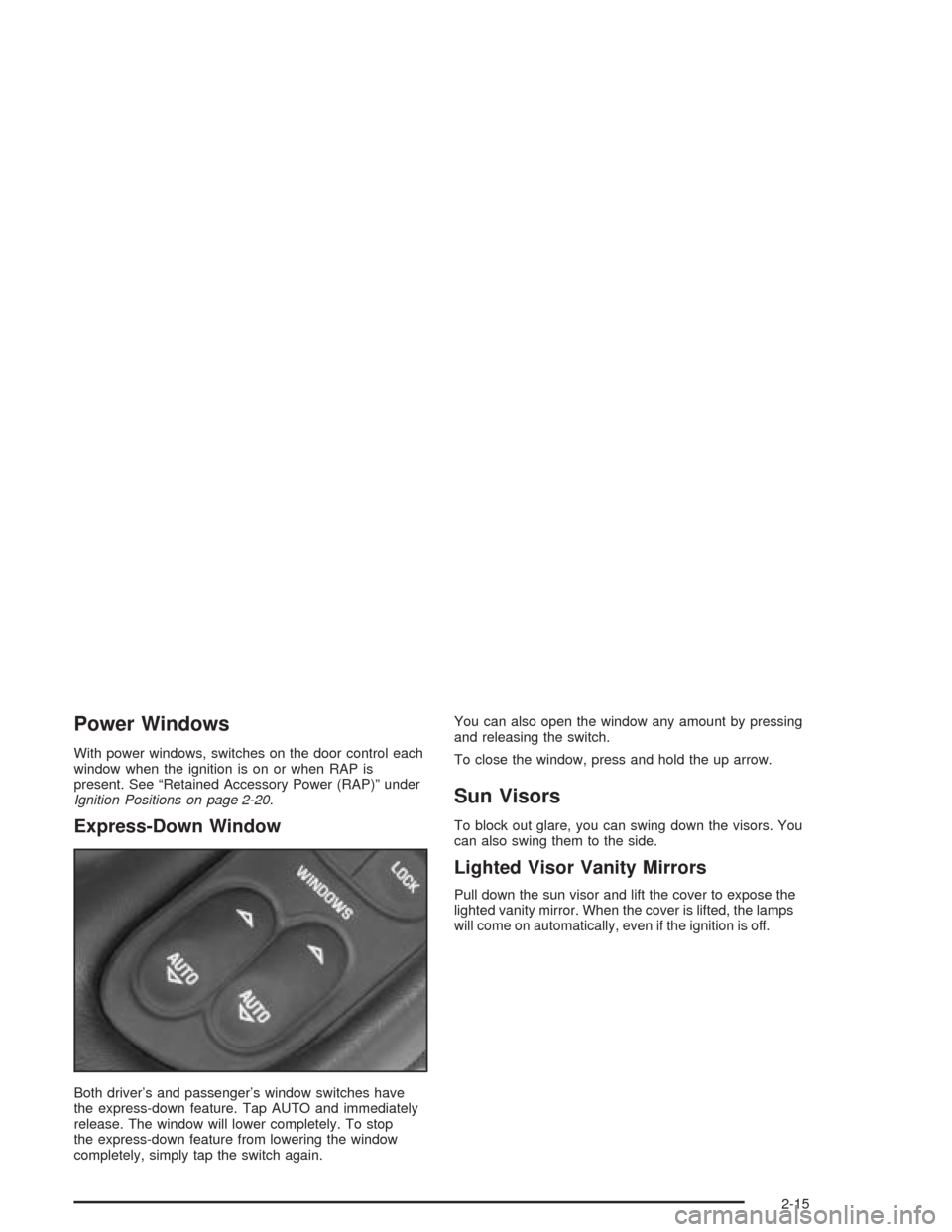 CHEVROLET CORVETTE 2004 5.G Owners Manual Power Windows
With power windows, switches on the door control each
window when the ignition is on or when RAP is
present. See “Retained Accessory Power (RAP)” under
Ignition Positions on page 2-2
