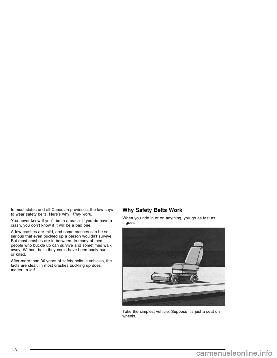 CHEVROLET CORVETTE 2005 6.G Owners Manual In most states and all Canadian provinces, the law says
to wear safety belts. Here’s why:They work.
You never know if you’ll be in a crash. If you do have a
crash, you don’t know if it will be a