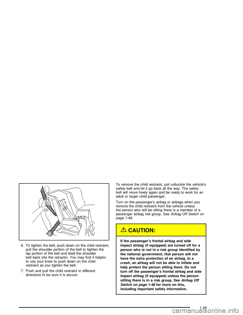 CHEVROLET CORVETTE 2005 6.G Owners Manual 6. To tighten the belt, push down on the child restraint,
pull the shoulder portion of the belt to tighten the
lap portion of the belt and feed the shoulder
belt back into the retractor. You may �nd i