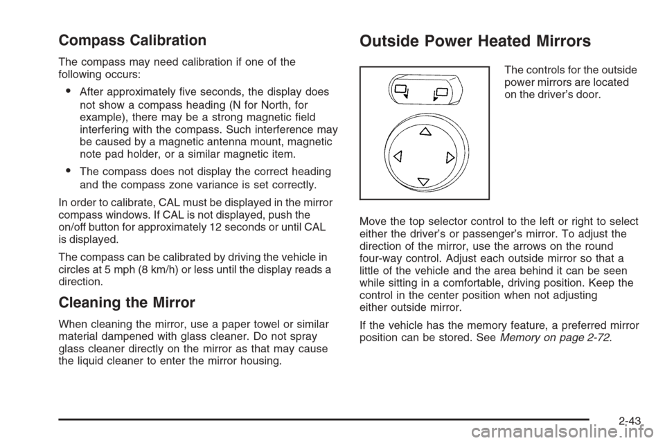 CHEVROLET CORVETTE 2006 6.G Owners Manual Compass Calibration
The compass may need calibration if one of the
following occurs:
After approximately �ve seconds, the display does
not show a compass heading (N for North, for
example), there may