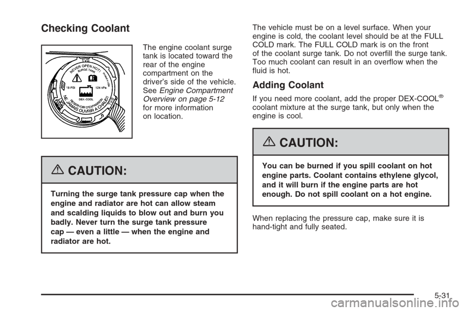 CHEVROLET CORVETTE 2006 6.G Owners Manual Checking Coolant
The engine coolant surge
tank is located toward the
rear of the engine
compartment on the
driver’s side of the vehicle.
SeeEngine Compartment
Overview on page 5-12
for more informat