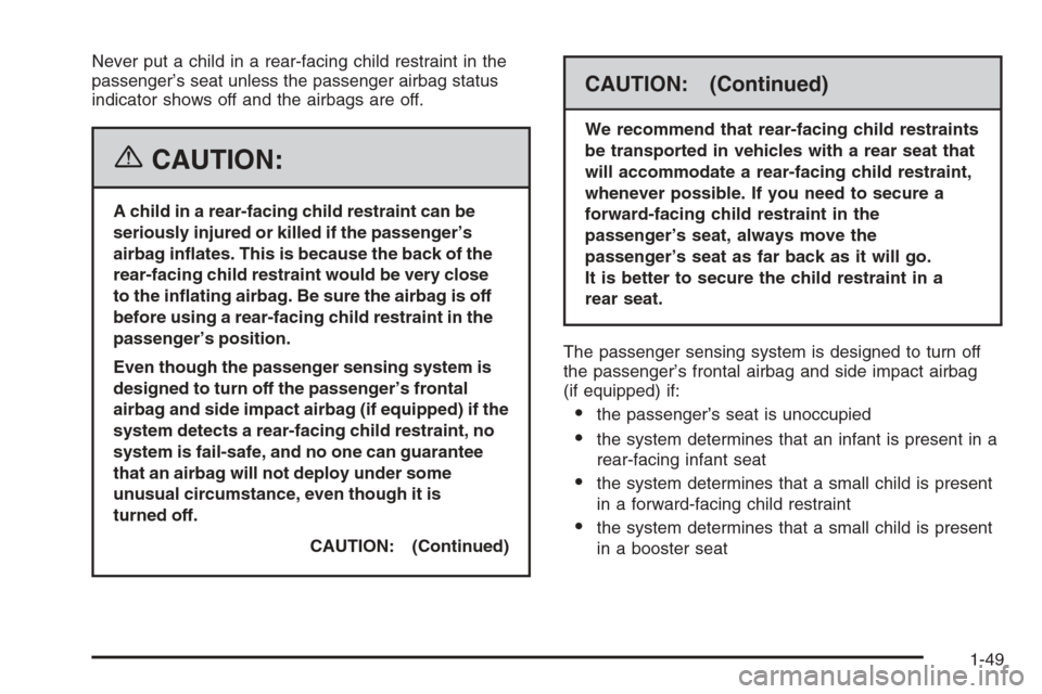 CHEVROLET CORVETTE 2006 6.G Owners Manual Never put a child in a rear-facing child restraint in the
passenger’s seat unless the passenger airbag status
indicator shows off and the airbags are off.
{CAUTION:
A child in a rear-facing child re