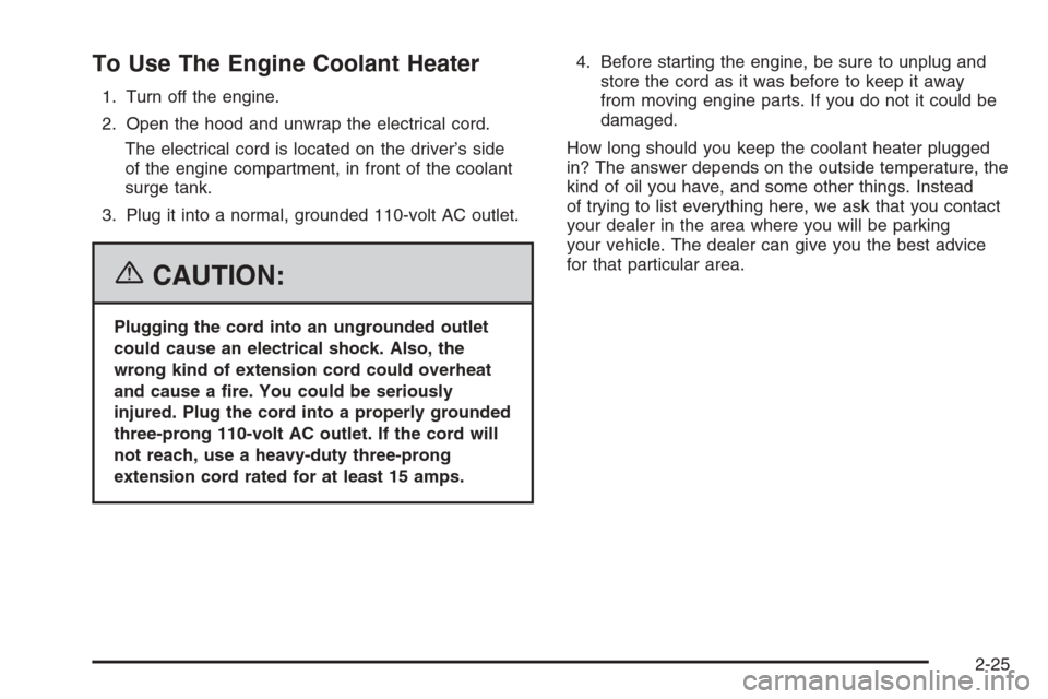 CHEVROLET CORVETTE 2006 6.G Owners Manual To Use The Engine Coolant Heater
1. Turn off the engine.
2. Open the hood and unwrap the electrical cord.
The electrical cord is located on the driver’s side
of the engine compartment, in front of t CHEVROLET CORVETTE 2006 6.G Owners Manual To Use The Engine Coolant Heater
1. Turn off the engine.
2. Open the hood and unwrap the electrical cord.
The electrical cord is located on the driver’s side
of the engine compartment, in front of t