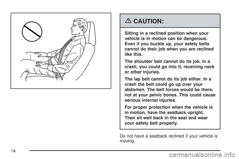 CHEVROLET CORVETTE 2007 6.G Owners Manual {CAUTION:
Sitting in a reclined position when your
vehicle is in motion can be dangerous.
Even if you buckle up, your safety belts
cannot do their job when you are reclined
like this.
The shoulder bel