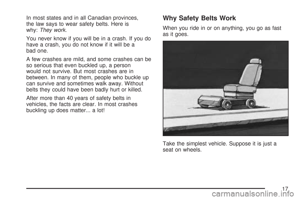 CHEVROLET CORVETTE 2007 6.G Owners Manual In most states and in all Canadian provinces,
the law says to wear safety belts. Here is
why:They work.
You never know if you will be in a crash. If you do
have a crash, you do not know if it will be 