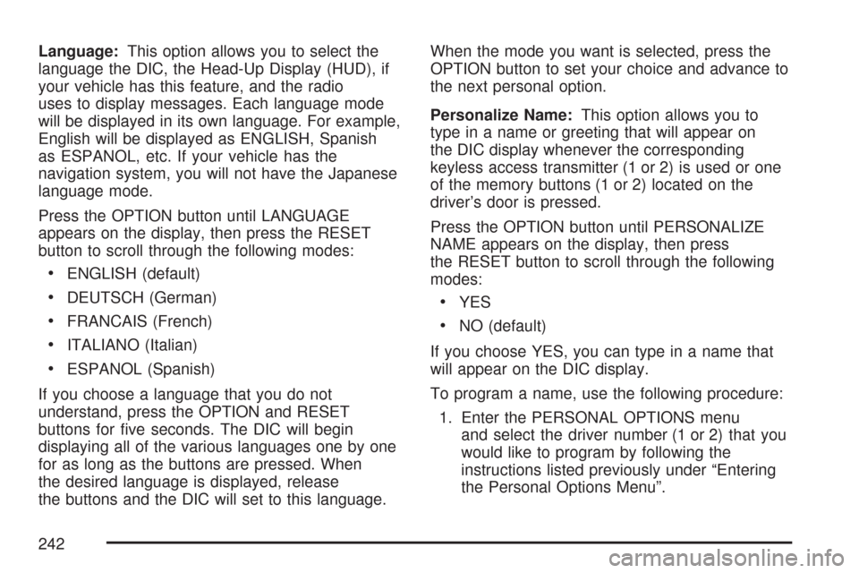 CHEVROLET CORVETTE 2007 6.G Owners Manual Language:This option allows you to select the
language the DIC, the Head-Up Display (HUD), if
your vehicle has this feature, and the radio
uses to display messages. Each language mode
will be displaye