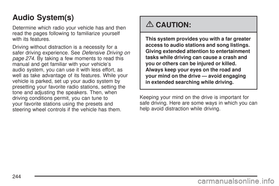CHEVROLET CORVETTE 2007 6.G Owners Manual Audio System(s)
Determine which radio your vehicle has and then
read the pages following to familiarize yourself
with its features.
Driving without distraction is a necessity for a
safer driving exper