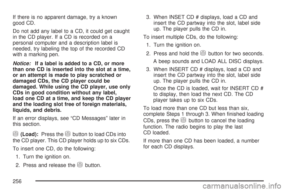 CHEVROLET CORVETTE 2007 6.G Owners Manual If there is no apparent damage, try a known
good CD.
Do not add any label to a CD, it could get caught
in the CD player. If a CD is recorded on a
personal computer and a description label is
needed, t