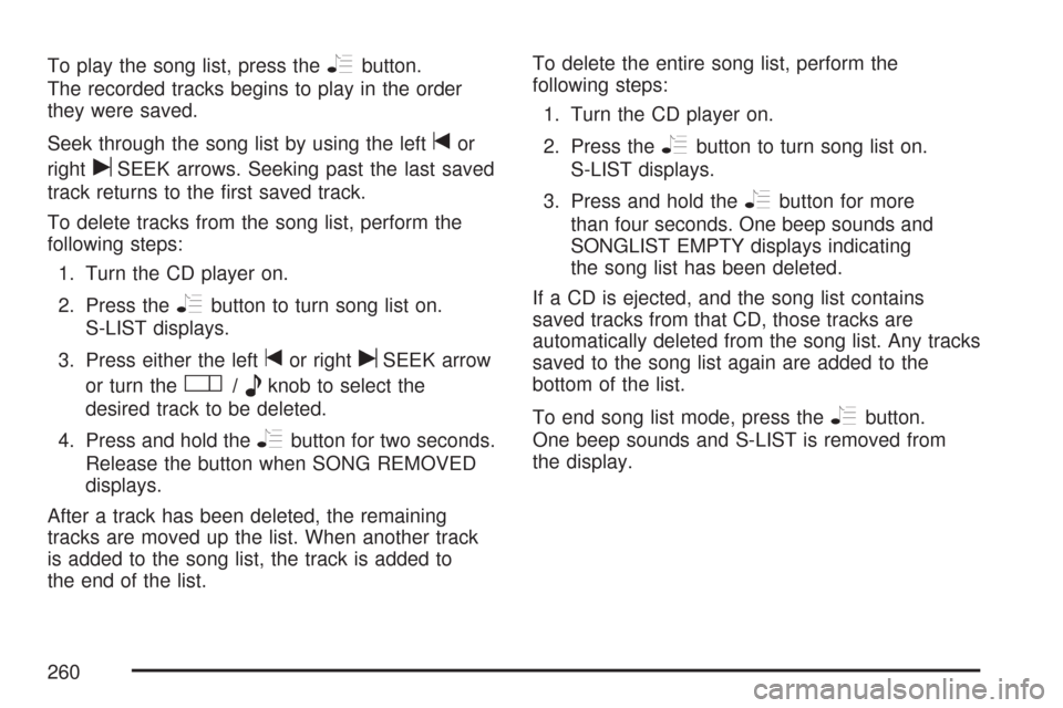 CHEVROLET CORVETTE 2007 6.G Owners Manual To play the song list, press theRbutton.
The recorded tracks begins to play in the order
they were saved.
Seek through the song list by using the left
tor
right
uSEEK arrows. Seeking past the last sav