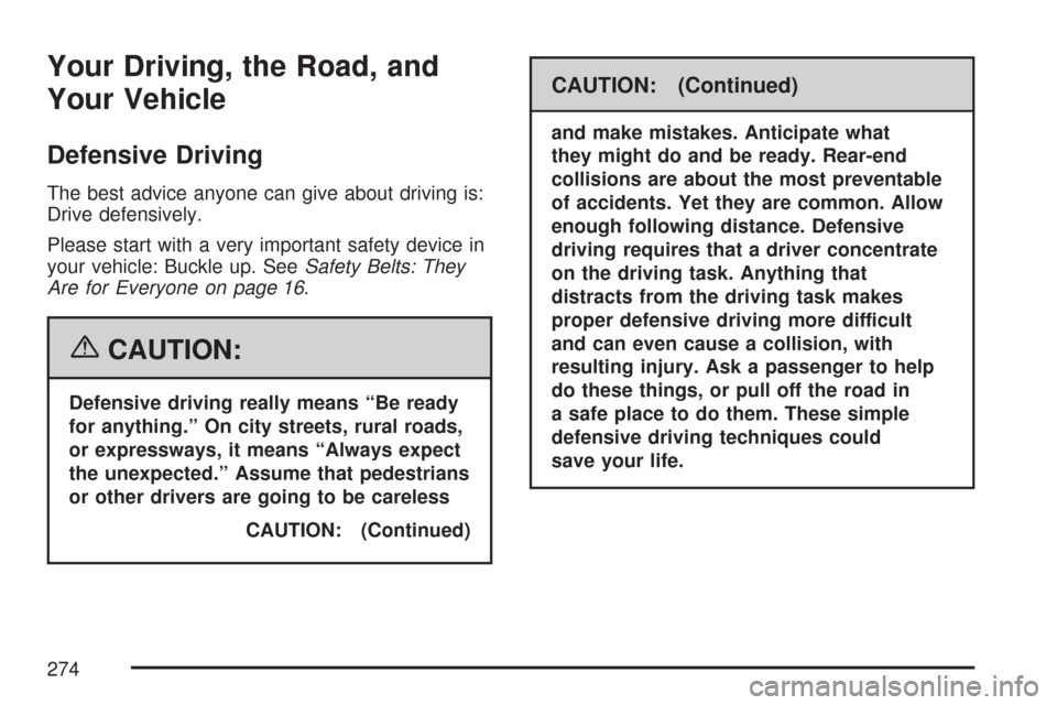 CHEVROLET CORVETTE 2007 6.G Owners Manual Your Driving, the Road, and
Your Vehicle
Defensive Driving
The best advice anyone can give about driving is:
Drive defensively.
Please start with a very important safety device in
your vehicle: Buckle