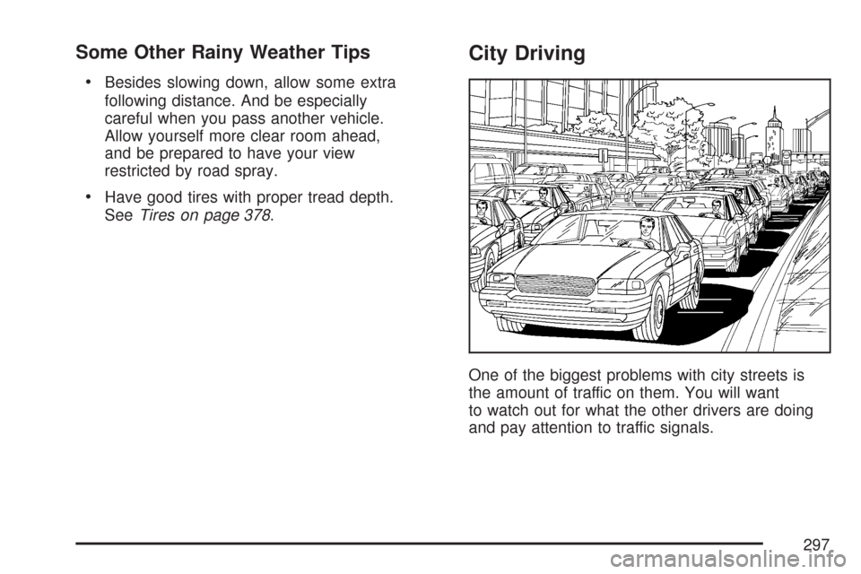 CHEVROLET CORVETTE 2007 6.G Owners Manual Some Other Rainy Weather Tips
Besides slowing down, allow some extra
following distance. And be especially
careful when you pass another vehicle.
Allow yourself more clear room ahead,
and be prepared 