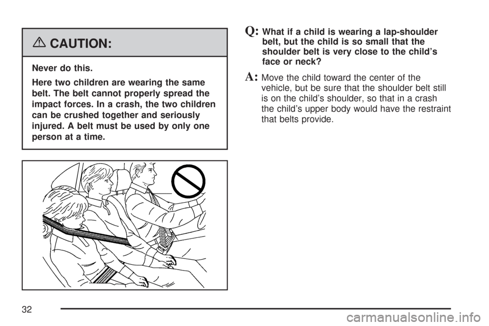 CHEVROLET CORVETTE 2007 6.G Owners Manual {CAUTION:
Never do this.
Here two children are wearing the same
belt. The belt cannot properly spread the
impact forces. In a crash, the two children
can be crushed together and seriously
injured. A b
