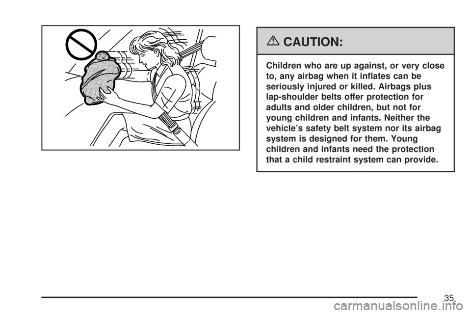 CHEVROLET CORVETTE 2007 6.G Owners Manual {CAUTION:
Children who are up against, or very close
to, any airbag when it in�ates can be
seriously injured or killed. Airbags plus
lap-shoulder belts offer protection for
adults and older children, 