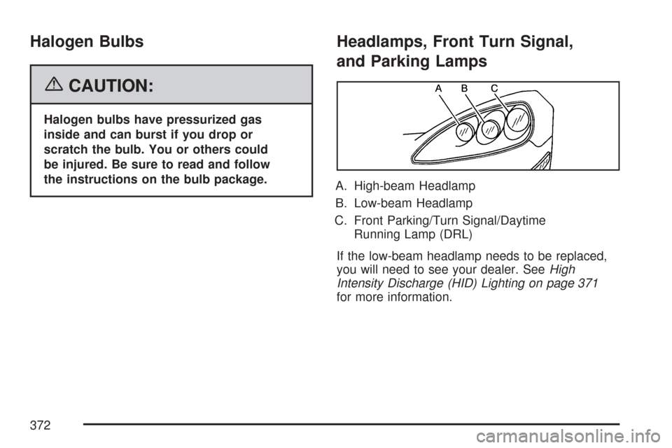 CHEVROLET CORVETTE 2007 6.G Owners Manual Halogen Bulbs
{CAUTION:
Halogen bulbs have pressurized gas
inside and can burst if you drop or
scratch the bulb. You or others could
be injured. Be sure to read and follow
the instructions on the bulb