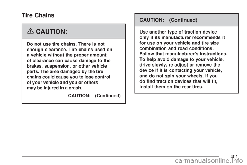 CHEVROLET CORVETTE 2007 6.G Owners Manual Tire Chains
{CAUTION:
Do not use tire chains. There is not
enough clearance. Tire chains used on
a vehicle without the proper amount
of clearance can cause damage to the
brakes, suspension, or other v