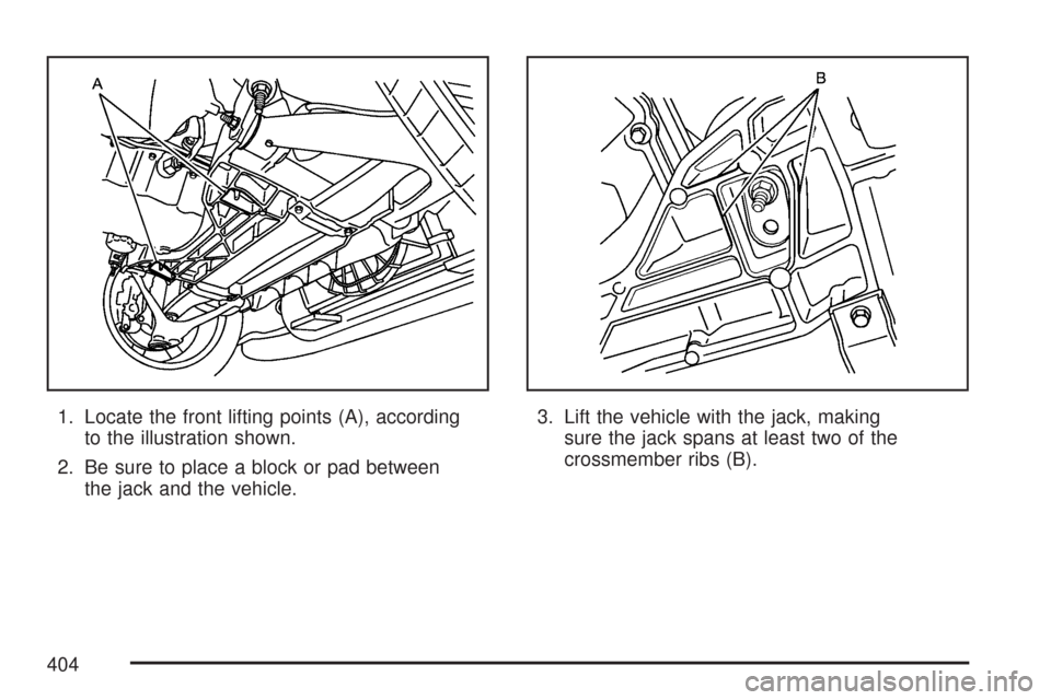 CHEVROLET CORVETTE 2007 6.G Owners Manual 1. Locate the front lifting points (A), according
to the illustration shown.
2. Be sure to place a block or pad between
the jack and the vehicle.3. Lift the vehicle with the jack, making
sure the jack
