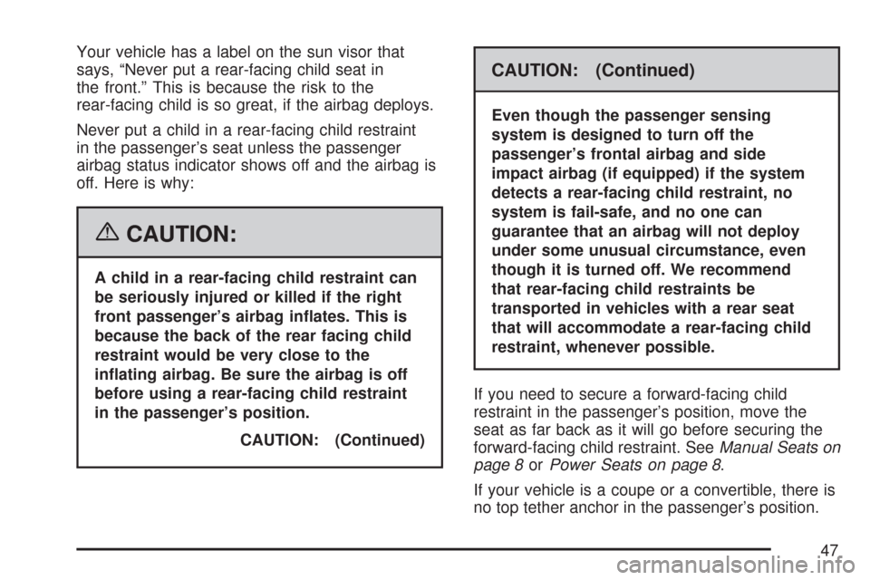 CHEVROLET CORVETTE 2007 6.G Owners Manual Your vehicle has a label on the sun visor that
says, “Never put a rear-facing child seat in
the front.” This is because the risk to the
rear-facing child is so great, if the airbag deploys.
Never 