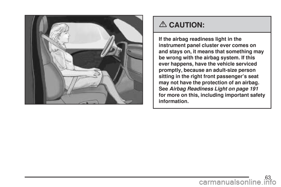 CHEVROLET CORVETTE 2007 6.G Owners Manual {CAUTION:
If the airbag readiness light in the
instrument panel cluster ever comes on
and stays on, it means that something may
be wrong with the airbag system. If this
ever happens, have the vehicle 