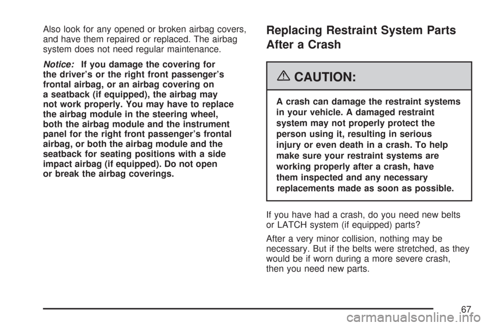 CHEVROLET CORVETTE 2007 6.G Owners Manual Also look for any opened or broken airbag covers,
and have them repaired or replaced. The airbag
system does not need regular maintenance.
Notice:If you damage the covering for
the driver’s or the r