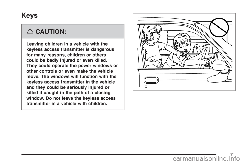 CHEVROLET CORVETTE 2007 6.G Owners Manual Keys
{CAUTION:
Leaving children in a vehicle with the
keyless access transmitter is dangerous
for many reasons, children or others
could be badly injured or even killed.
They could operate the power w