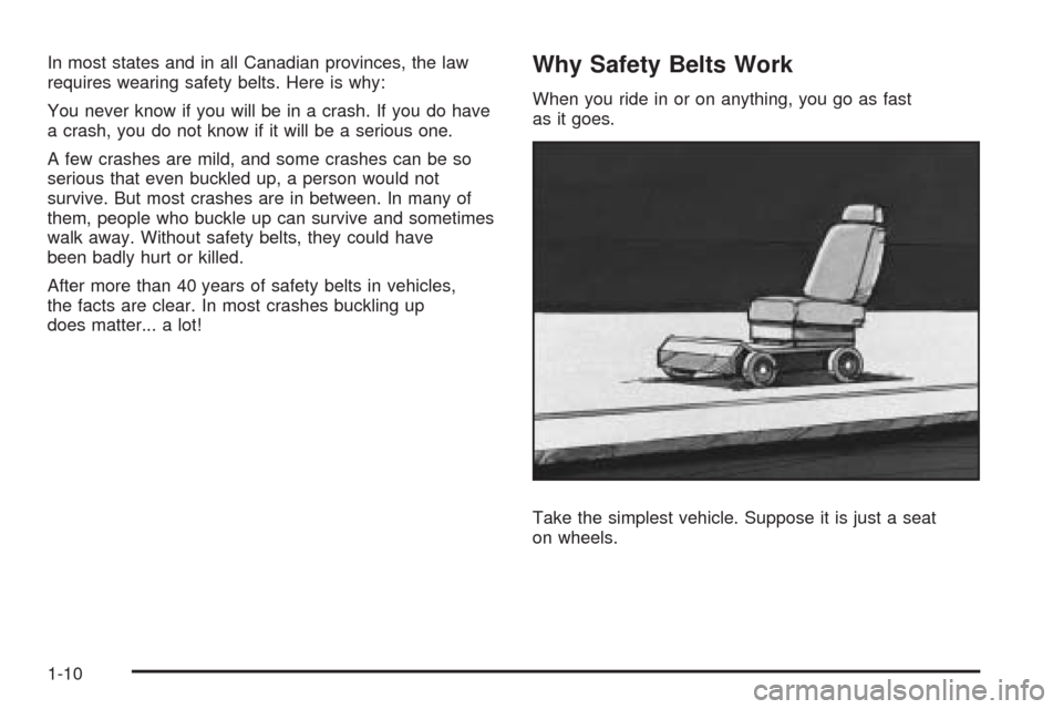 CHEVROLET CORVETTE 2008 6.G Owners Manual In most states and in all Canadian provinces, the law
requires wearing safety belts. Here is why:
You never know if you will be in a crash. If you do have
a crash, you do not know if it will be a seri