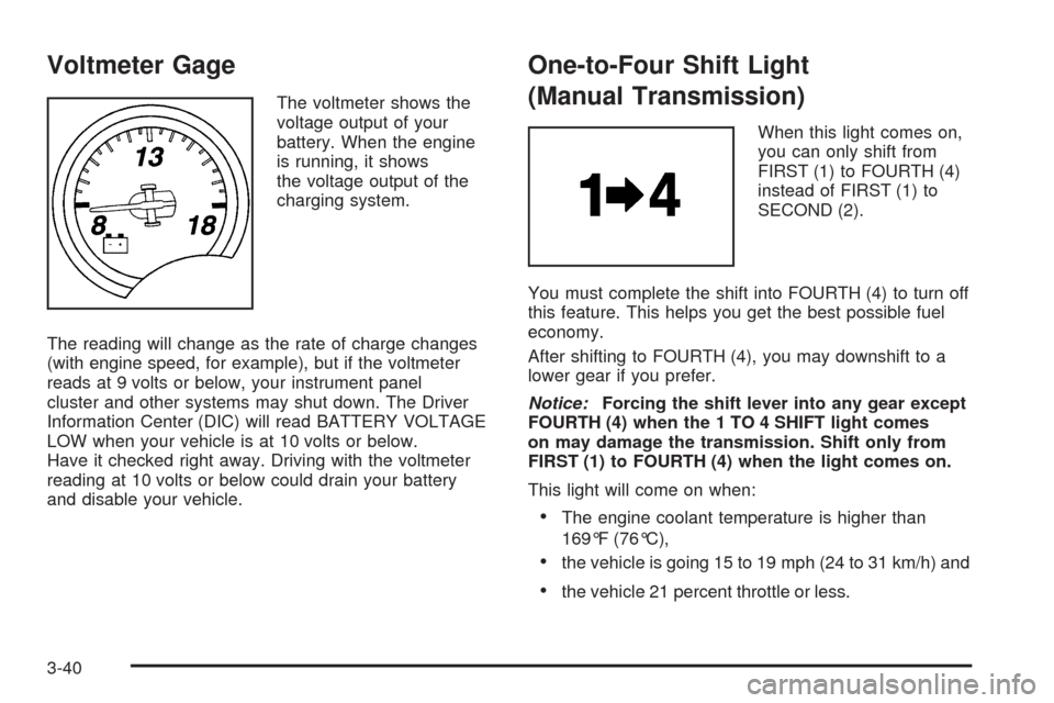 CHEVROLET CORVETTE 2008 6.G Owners Manual Voltmeter Gage
The voltmeter shows the
voltage output of your
battery. When the engine
is running, it shows
the voltage output of the
charging system.
The reading will change as the rate of charge cha