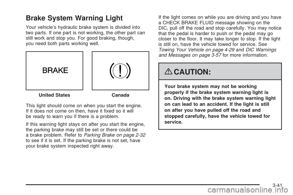CHEVROLET CORVETTE 2008 6.G Owners Manual Brake System Warning Light
Your vehicle’s hydraulic brake system is divided into
two parts. If one part is not working, the other part can
still work and stop you. For good braking, though,
you need