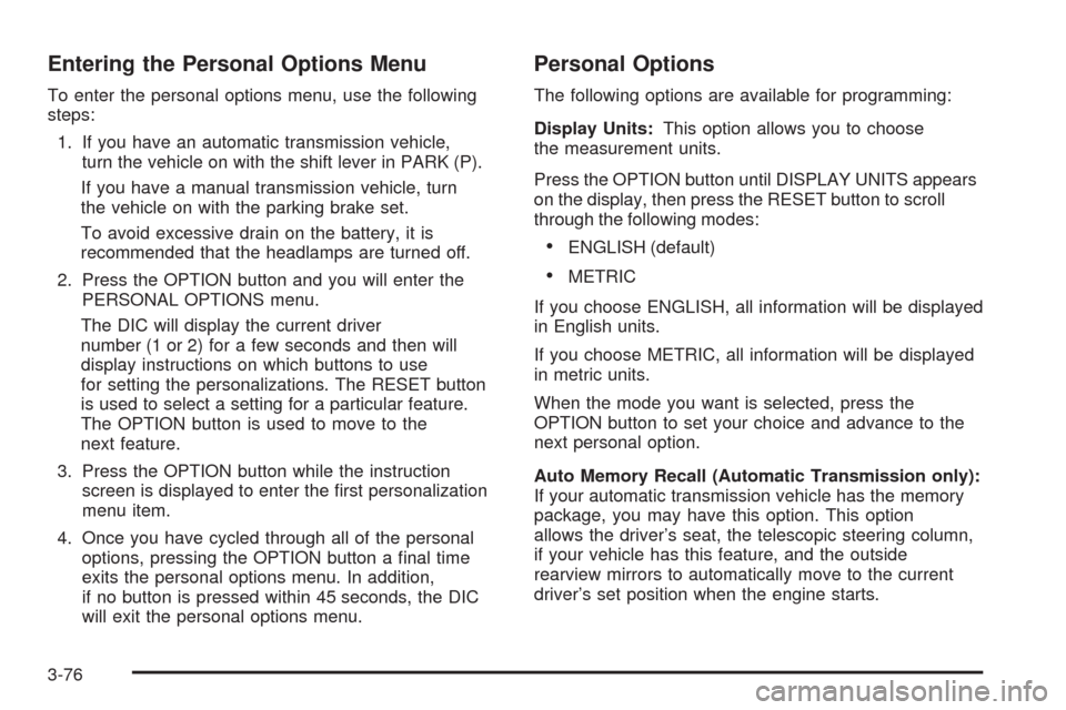 CHEVROLET CORVETTE 2008 6.G Owners Manual Entering the Personal Options Menu
To enter the personal options menu, use the following
steps:
1. If you have an automatic transmission vehicle,
turn the vehicle on with the shift lever in PARK (P).
