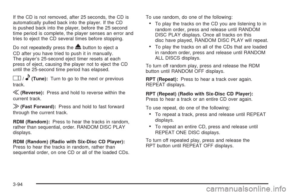 CHEVROLET CORVETTE 2008 6.G Owners Manual If the CD is not removed, after 25 seconds, the CD is
automatically pulled back into the player. If the CD
is pushed back into the player, before the 25 second
time period is complete, the player sens