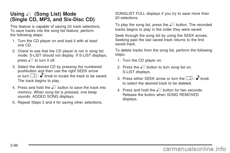 CHEVROLET CORVETTE 2008 6.G Owners Manual UsingR(Song List) Mode
(Single CD, MP3, and Six-Disc CD)
This feature is capable of saving 20 track selections.
To save tracks into the song list feature, perform
the following steps:
1. Turn the CD p