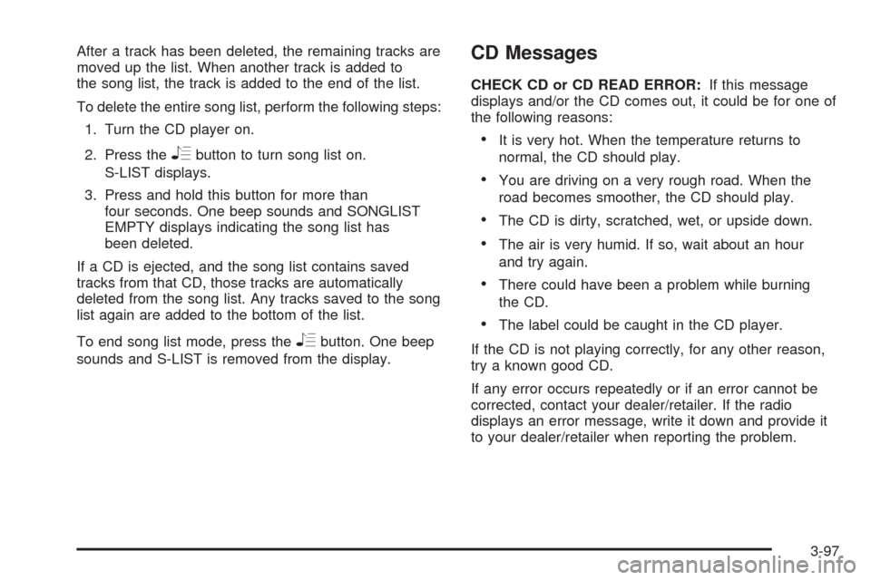 CHEVROLET CORVETTE 2008 6.G Owners Manual After a track has been deleted, the remaining tracks are
moved up the list. When another track is added to
the song list, the track is added to the end of the list.
To delete the entire song list, per