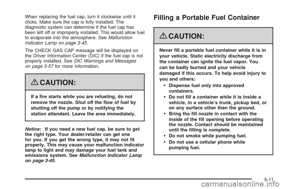 CHEVROLET CORVETTE 2008 6.G Owners Manual When replacing the fuel cap, turn it clockwise until it
clicks. Make sure the cap is fully installed. The
diagnostic system can determine if the fuel cap has
been left off or improperly installed. Thi