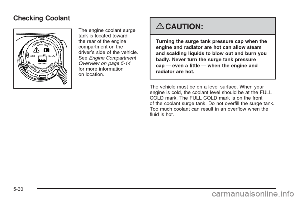 CHEVROLET CORVETTE 2008 6.G Owners Manual Checking Coolant
The engine coolant surge
tank is located toward
the rear of the engine
compartment on the
driver’s side of the vehicle.
SeeEngine Compartment
Overview on page 5-14
for more informat