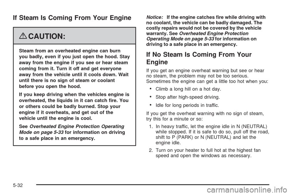 CHEVROLET CORVETTE 2008 6.G Owners Manual If Steam Is Coming From Your Engine
{CAUTION:
Steam from an overheated engine can burn
you badly, even if you just open the hood. Stay
away from the engine if you see or hear steam
coming from it. Tur