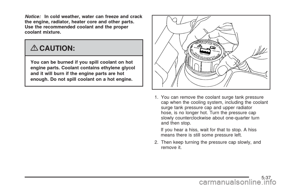 CHEVROLET CORVETTE 2008 6.G Owners Manual Notice:In cold weather, water can freeze and crack
the engine, radiator, heater core and other parts.
Use the recommended coolant and the proper
coolant mixture.
{CAUTION:
You can be burned if you spi