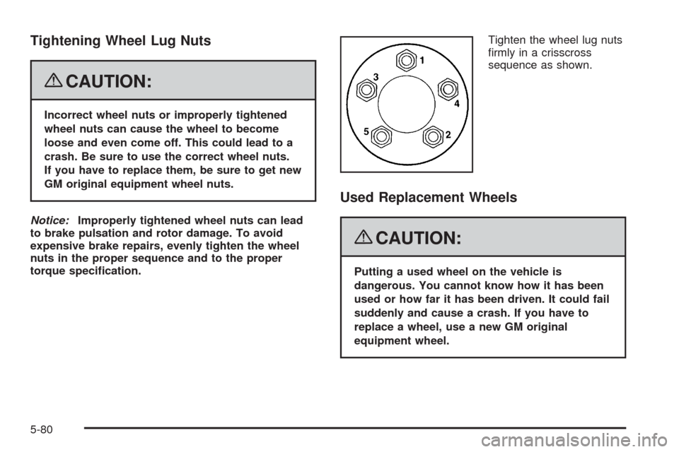 CHEVROLET CORVETTE 2008 6.G Owners Manual Tightening Wheel Lug Nuts
{CAUTION:
Incorrect wheel nuts or improperly tightened
wheel nuts can cause the wheel to become
loose and even come off. This could lead to a
crash. Be sure to use the correc