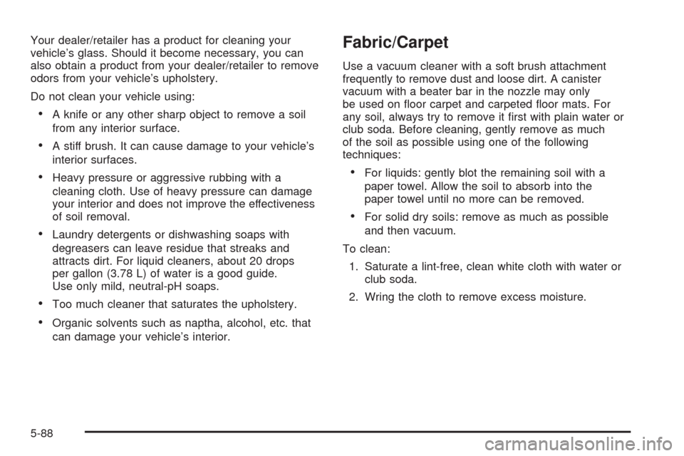 CHEVROLET CORVETTE 2008 6.G Owners Manual Your dealer/retailer has a product for cleaning your
vehicle’s glass. Should it become necessary, you can
also obtain a product from your dealer/retailer to remove
odors from your vehicle’s uphols