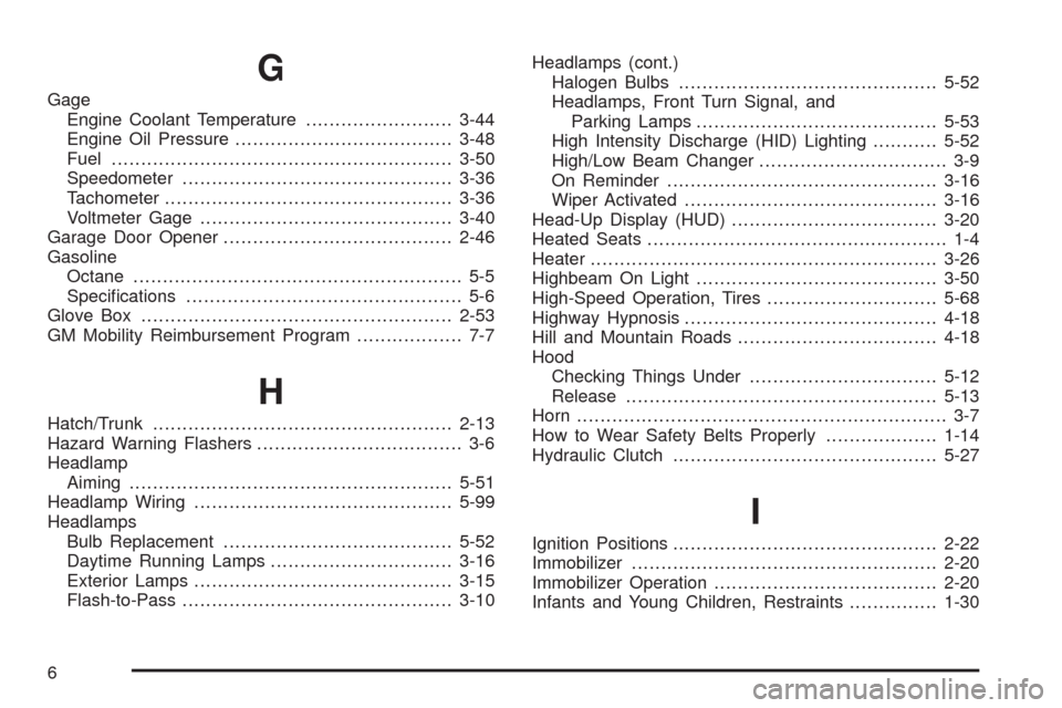 CHEVROLET CORVETTE 2008 6.G Owners Manual G
Gage
Engine Coolant Temperature.........................3-44
Engine Oil Pressure.....................................3-48
Fuel..........................................................3-50
Speedomet