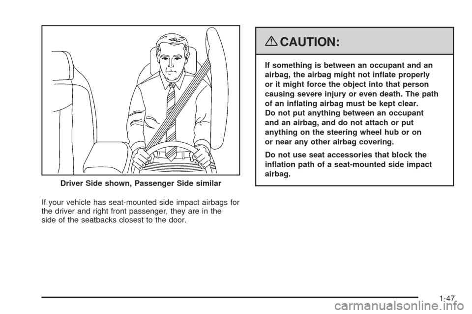 CHEVROLET CORVETTE 2008 6.G Owners Manual If your vehicle has seat-mounted side impact airbags for
the driver and right front passenger, they are in the
side of the seatbacks closest to the door.
{CAUTION:
If something is between an occupant 