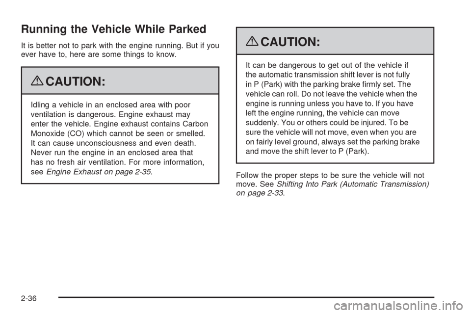 CHEVROLET CORVETTE 2009 6.G Owners Manual Running the Vehicle While Parked
It is better not to park with the engine running. But if you
ever have to, here are some things to know.
{CAUTION:
Idling a vehicle in an enclosed area with poor
venti