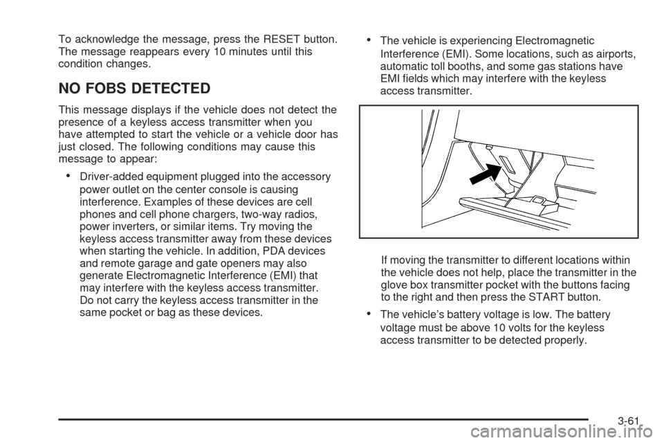 CHEVROLET CORVETTE 2009 6.G Owners Manual To acknowledge the message, press the RESET button.
The message reappears every 10 minutes until this
condition changes.
NO FOBS DETECTED
This message displays if the vehicle does not detect the
prese