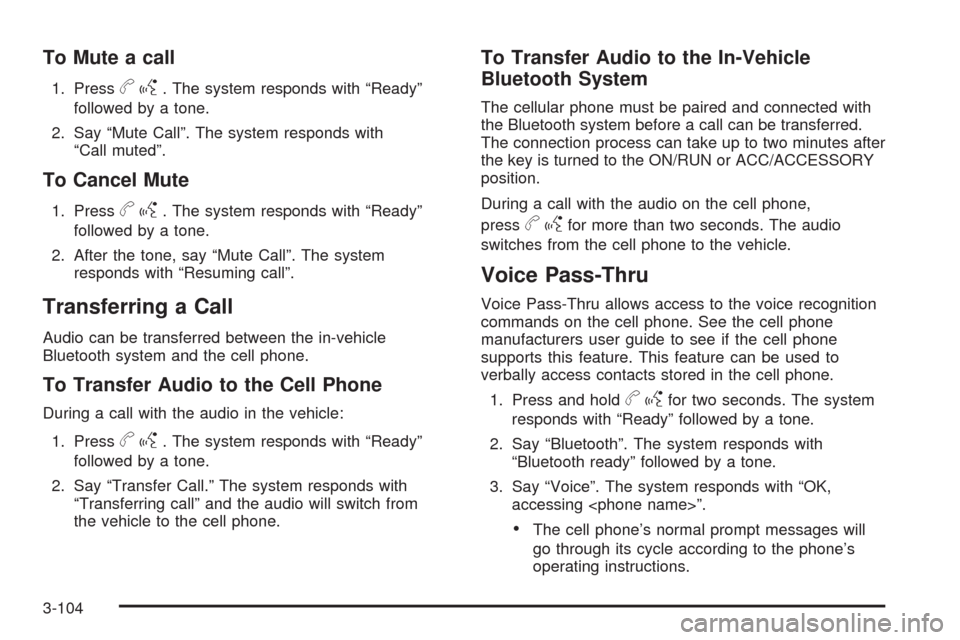 CHEVROLET CORVETTE 2009 6.G Owners Manual To Mute a call
1. Pressbg. The system responds with “Ready”
followed by a tone.
2. Say “Mute Call”. The system responds with
“Call muted”.
To Cancel Mute
1. Pressbg. The system responds wi