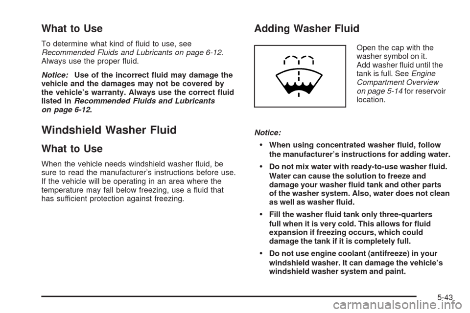 CHEVROLET CORVETTE 2009 6.G Owners Manual What to Use
To determine what kind of �uid to use, see
Recommended Fluids and Lubricants on page 6-12.
Always use the proper �uid.
Notice:Use of the incorrect �uid may damage the
vehicle and the damag