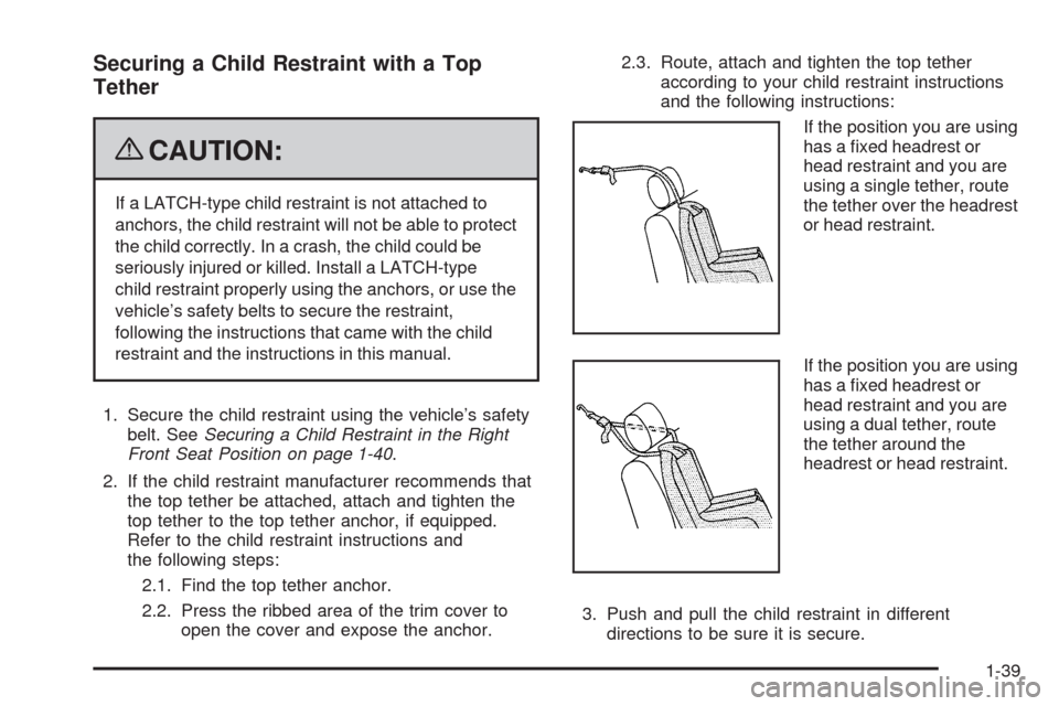 CHEVROLET CORVETTE 2009 6.G Owners Manual Securing a Child Restraint with a Top
Tether
{CAUTION:
If a LATCH-type child restraint is not attached to
anchors, the child restraint will not be able to protect
the child correctly. In a crash, the 