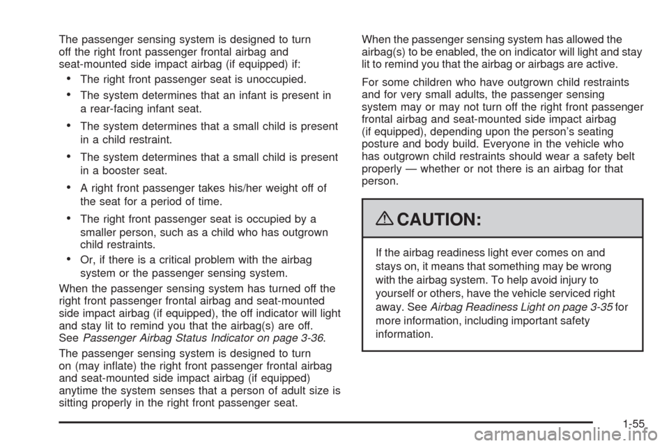 CHEVROLET CORVETTE 2009 6.G Owners Manual The passenger sensing system is designed to turn
off the right front passenger frontal airbag and
seat-mounted side impact airbag (if equipped) if:
The right front passenger seat is unoccupied.
The sy