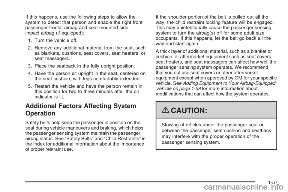 CHEVROLET CORVETTE 2009 6.G Owners Manual If this happens, use the following steps to allow the
system to detect that person and enable the right front
passenger frontal airbag and seat-mounted side
impact airbag (if equipped):
1. Turn the ve