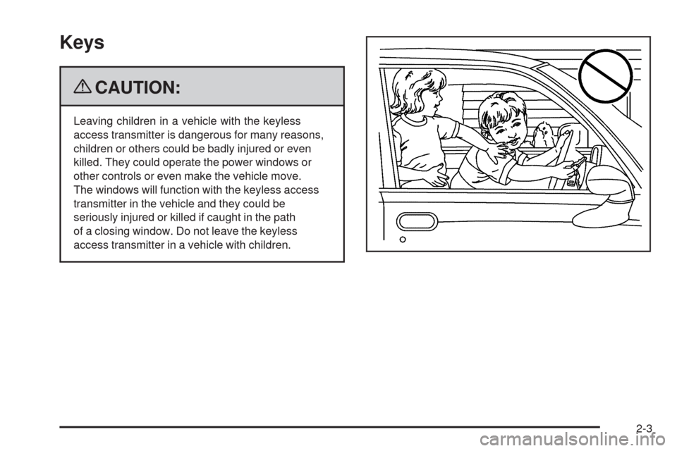 CHEVROLET CORVETTE 2009 6.G Owners Manual Keys
{CAUTION:
Leaving children in a vehicle with the keyless
access transmitter is dangerous for many reasons,
children or others could be badly injured or even
killed. They could operate the power w