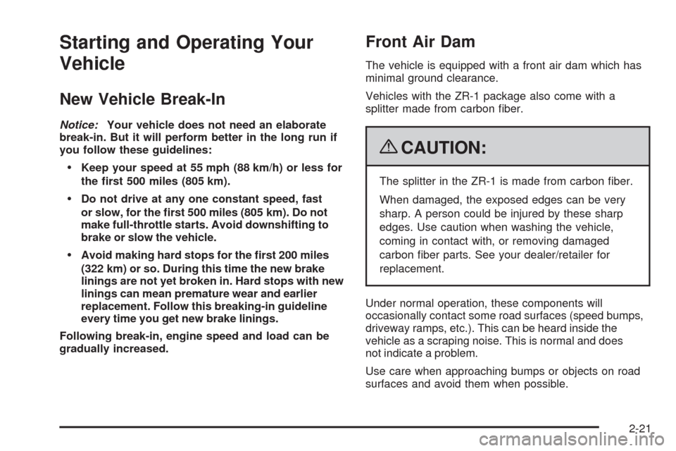 CHEVROLET CORVETTE 2009 6.G Owners Manual Starting and Operating Your
Vehicle
New Vehicle Break-In
Notice:Your vehicle does not need an elaborate
break-in. But it will perform better in the long run if
you follow these guidelines:
Keep your s